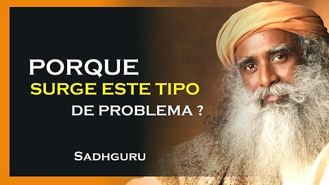 PORQUE SURGEM ESTES TIPOS DE PROBLEMAS, SADHGURU DUBLADO