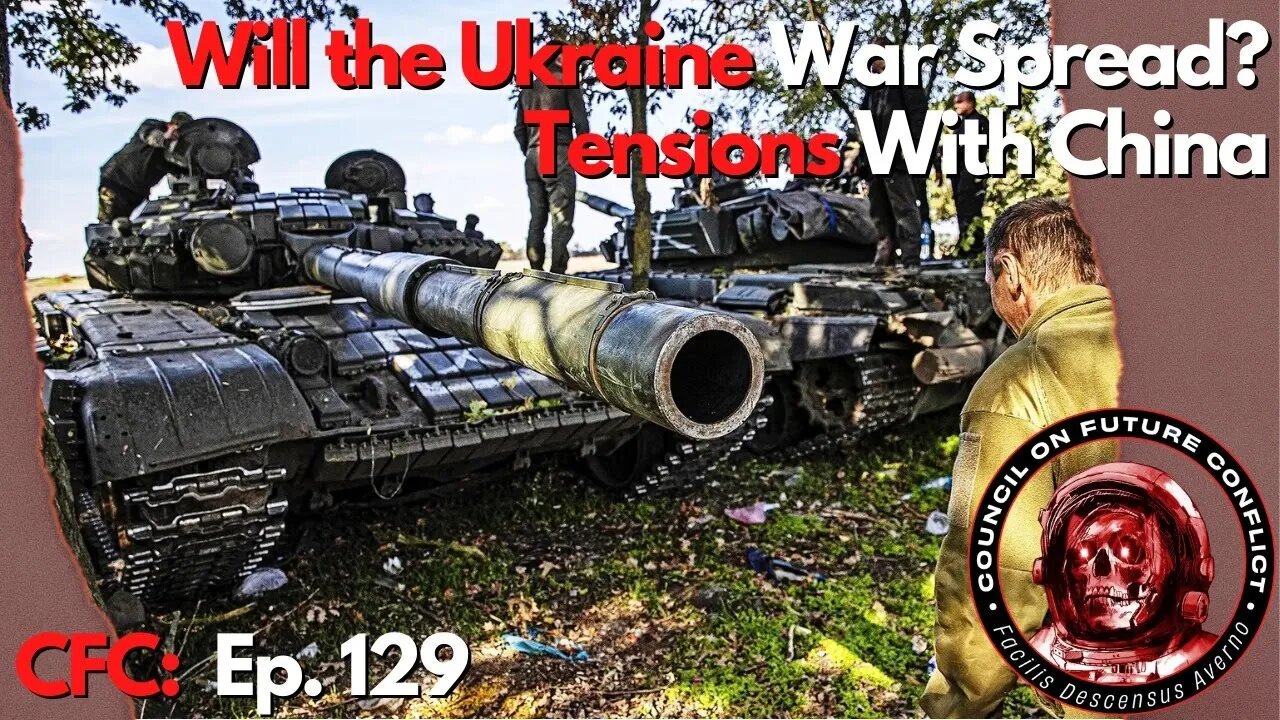 CFC Ep. 129 - Will the Ukraine War Spread? Tension with China Continues to Grow