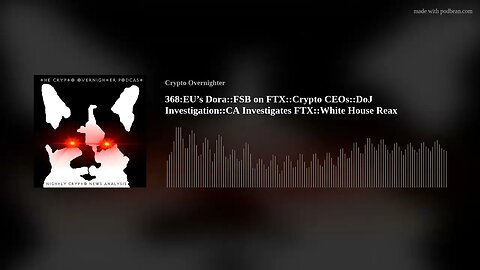 368:EU’s Dora::FSB on FTX::Crypto CEOs::DoJ Investigation::CA Investigates FTX::White House Reax