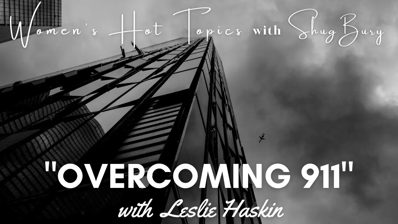 OVERCOMING 911 - Shug Bury & Leslie Haskin - Women's Hot Topics with Shug Bury