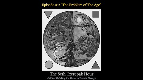 The Seth Czerepak Hour - Episode 01: The Problem of The Age