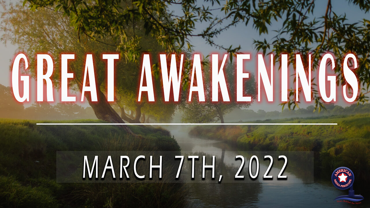 GREAT AWAKENINGS | March 7th, 2022