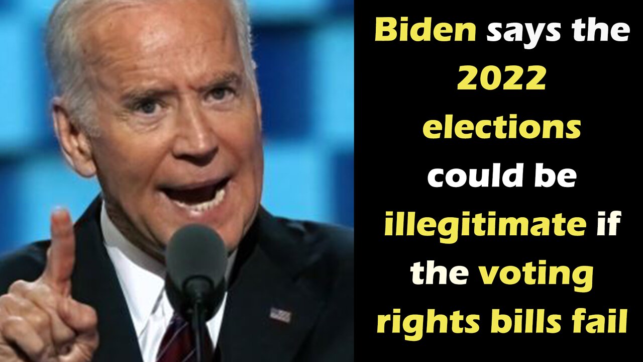 Biden says the 2022 elections could be illegitimate if the voting rights bills fail