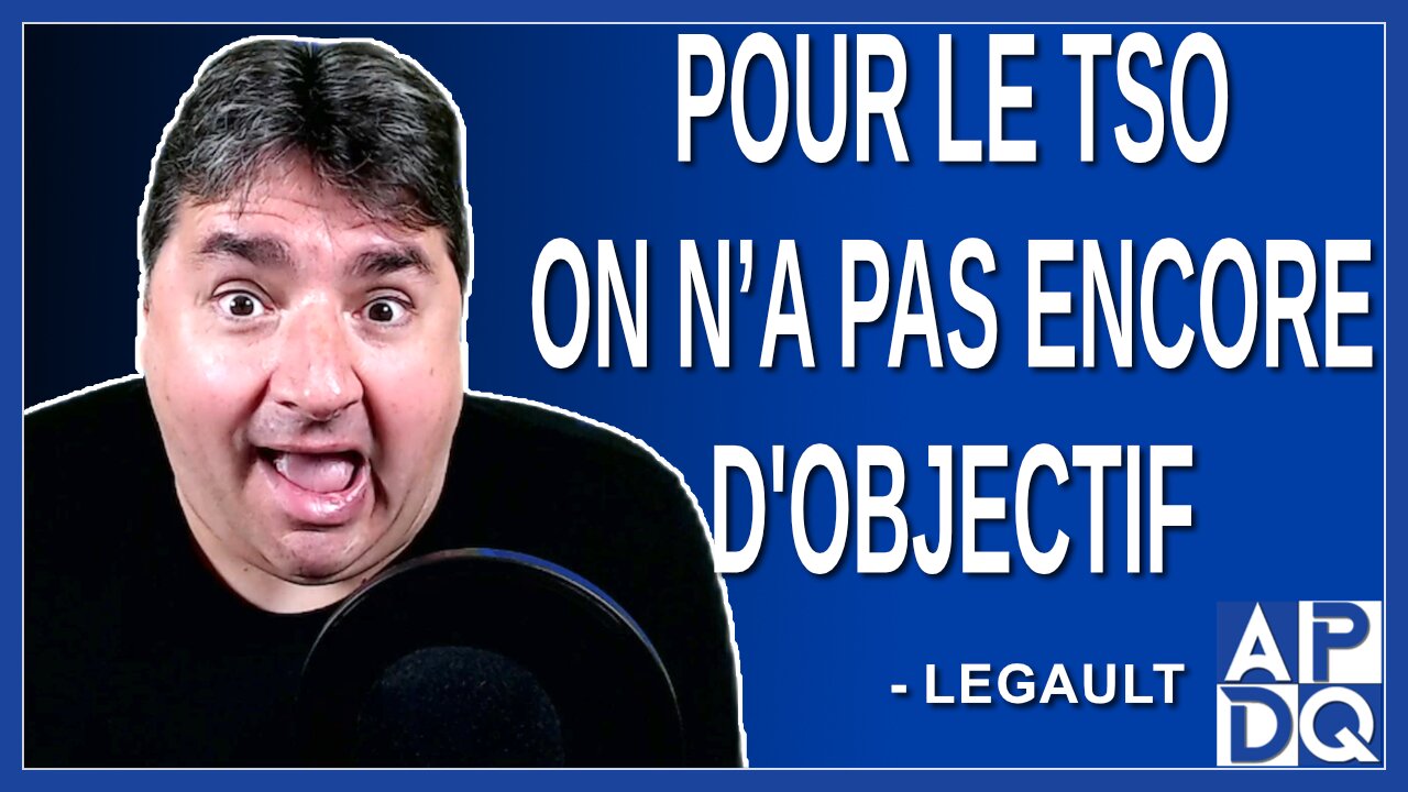 Pour le TSO on n’a pas encore d'objectif. Dit Dubé