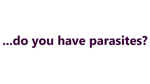 ...do you have parasites?