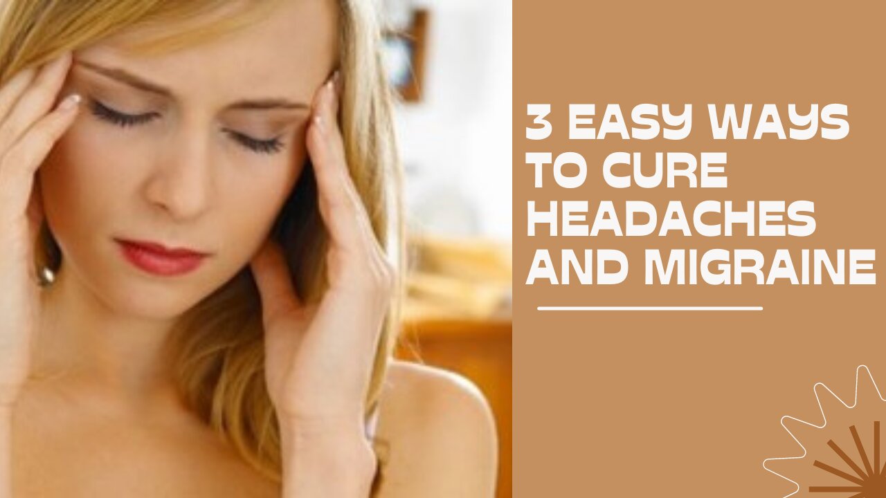 3 Easy Ways to Cure Headaches and Migraine