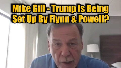 Mike Gill Bombshell - Trump Is Being Set Up By Flynn & Powell?