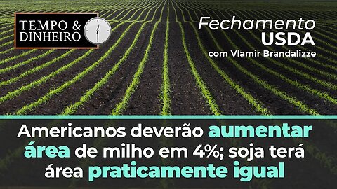 Produtores dos EUA vão plantar mais soja e milho, mas atrasos são possíveis.