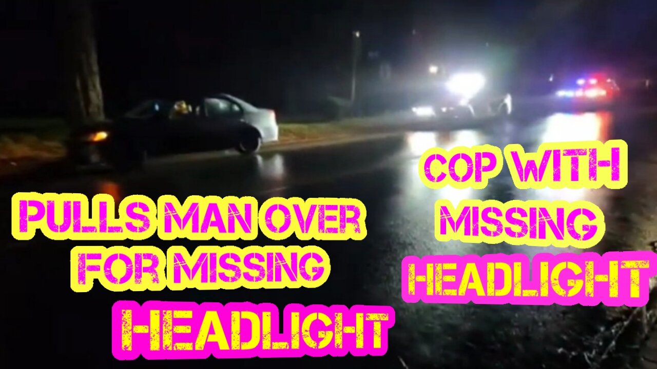 Cop pulls man over for a missing headlight, while missing a headlight? Make that make sense