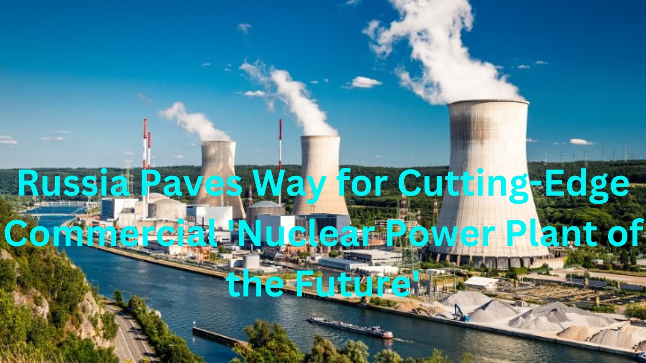 Russia's Leap into the Future: The Cutting-Edge Commercial Nuclear Power Plant