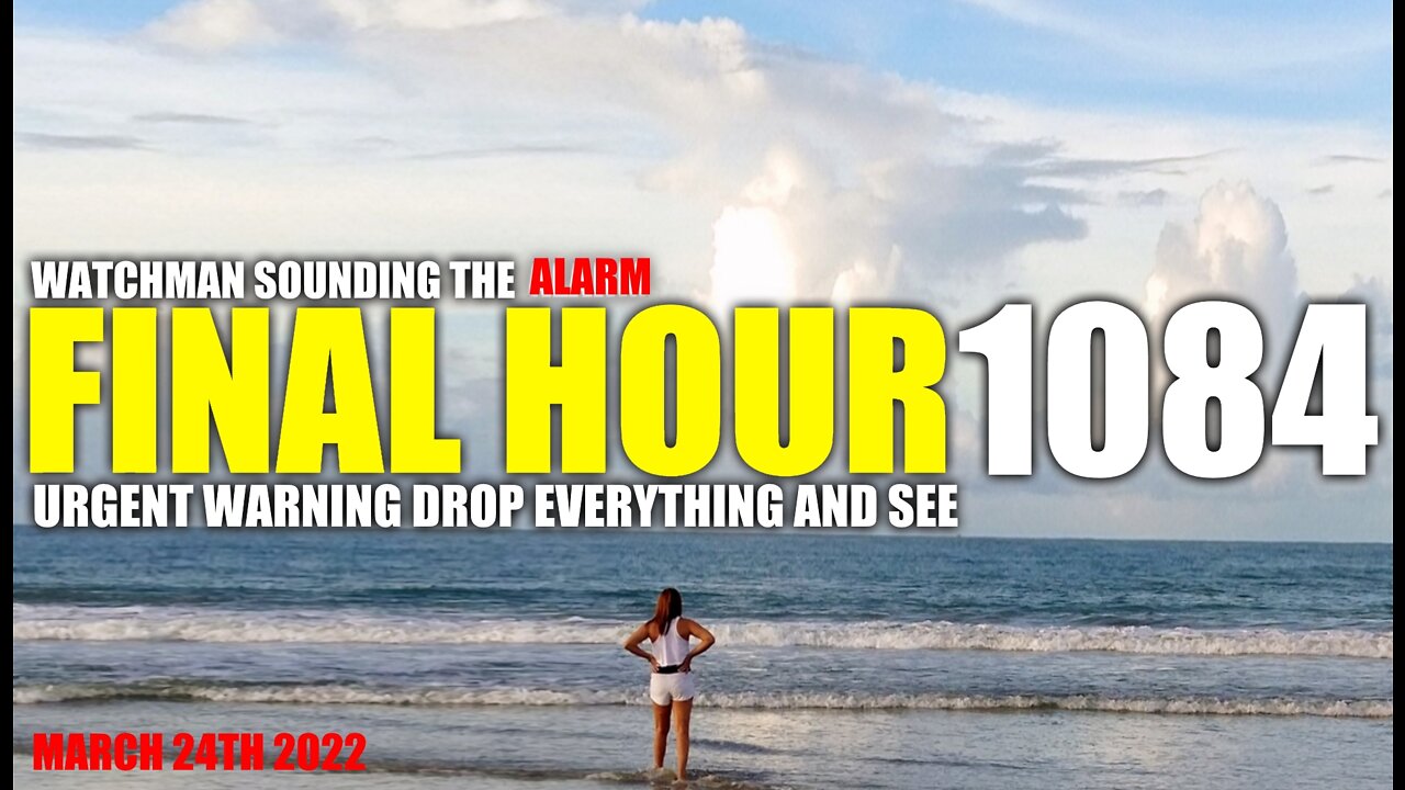 FINAL HOUR 1084 - URGENT WARNING DROP EVERYTHING AND SEE - WATCHMAN SOUNDING THE ALARM