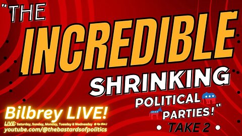 "The Incredible Shrinking Political Parties!" - (Take 2) | Bilbrey LIVE!