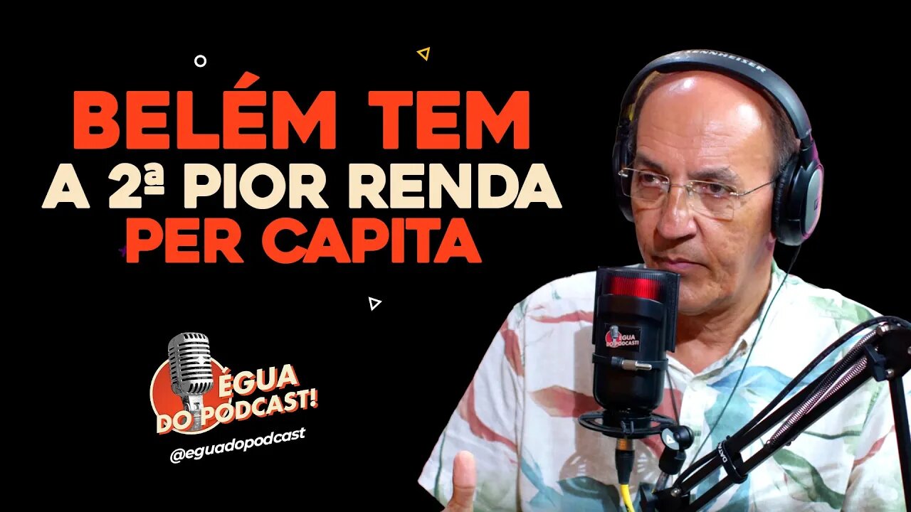 ÉGUA DO PODCAST - BELÉM TEM A 2ª PIOR RENDA PER CAPITAL