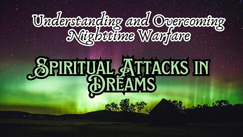 Spiritual Attacks in Dreams: Understanding and Overcoming Nighttime Warfare