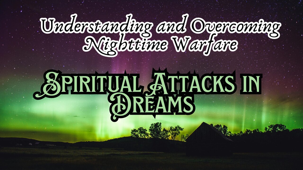 Spiritual Attacks in Dreams: Understanding and Overcoming Nighttime Warfare