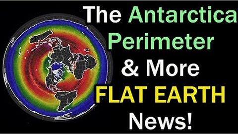 The Antarctica Perimeter and More FLAT EARTH News