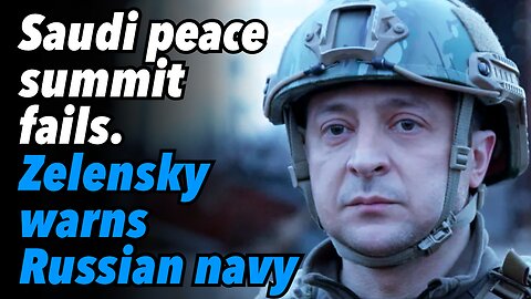 Saudi peace summit fails. Zelensky warns Russian navy