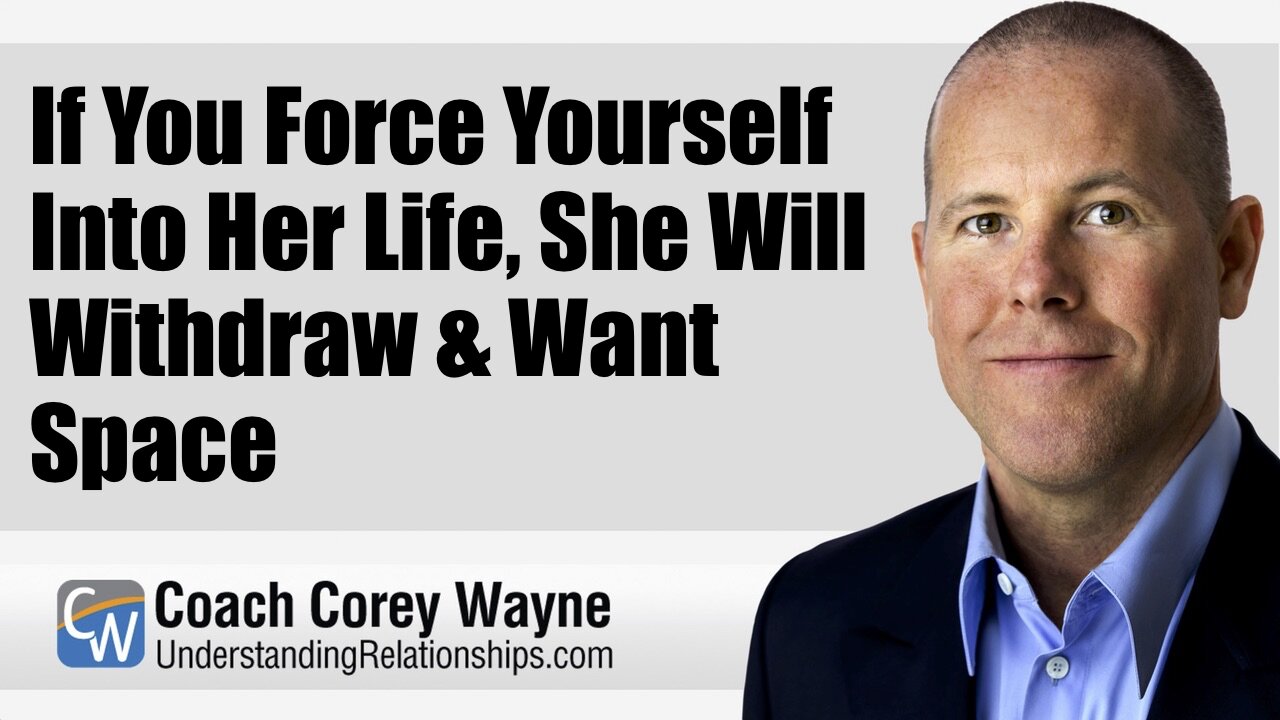 If You Force Yourself Into Her Life, She Will Withdraw & Want Space