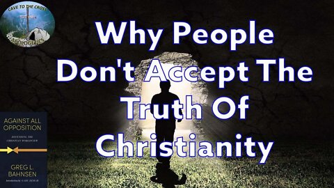 Why People Don't Accept The Truth Of Christianity