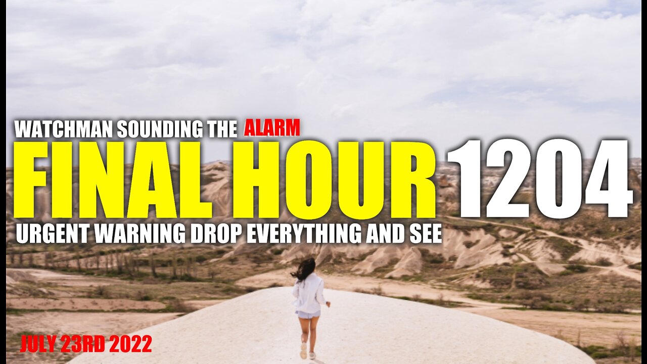 FINAL HOUR 1204 - URGENT WARNING DROP EVERYTHING AND SEE - WATCHMAN SOUNDING THE ALARM