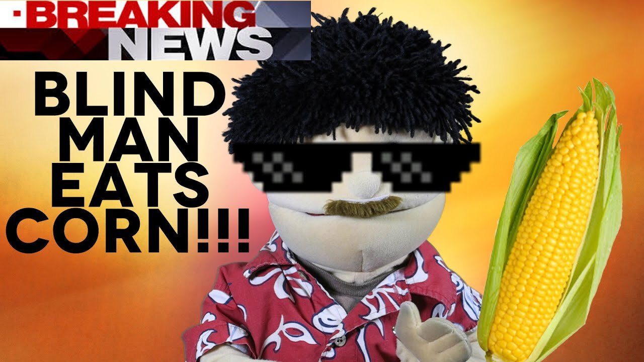 BREAKING NEWS: Blind Man Eats Corn!