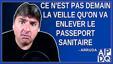 Ce n'est pas demain la veille qu'on va enlever le passeport sanitaire. Explique Arruda