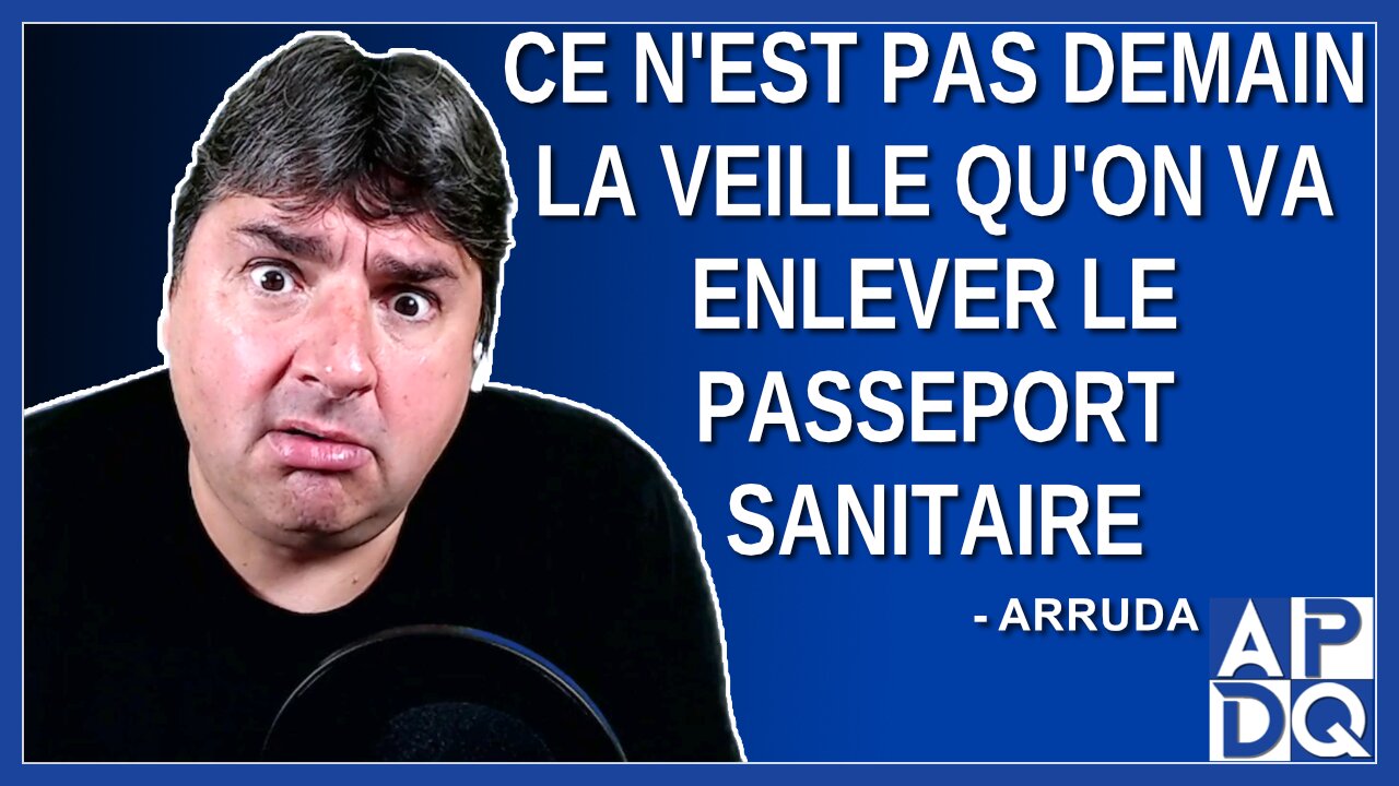 Ce n'est pas demain la veille qu'on va enlever le passeport sanitaire. Explique Arruda