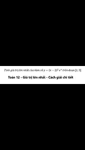 Toán 12: Tính giá trị lớn nhất của hàm số y=(x-2)^2 e^x trên đoạn [1;3]