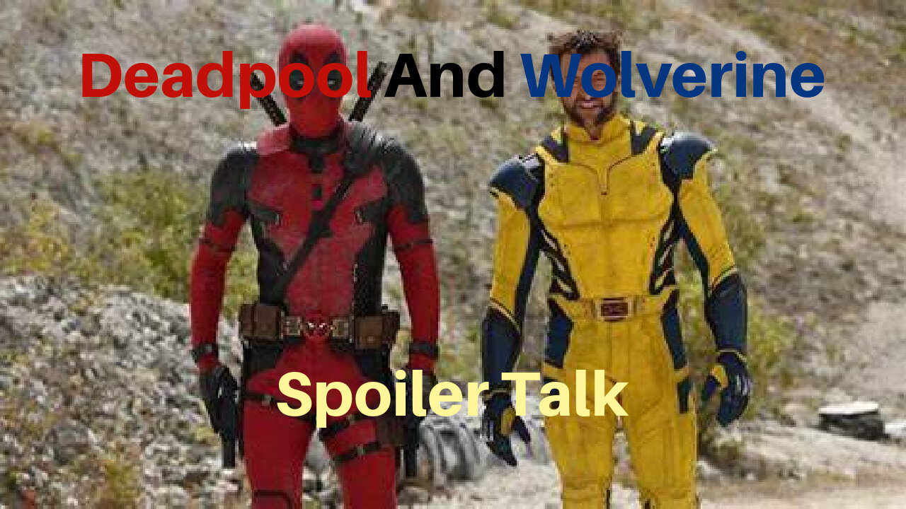 Deadpool And Wolverine Spoiler Talk