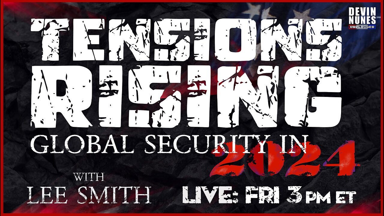 Tensions Rising: Global Security in 2024 with guest Lee Smith | Devin Nunes