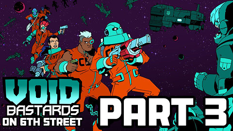 Void Bastards on 6th Street Part 3