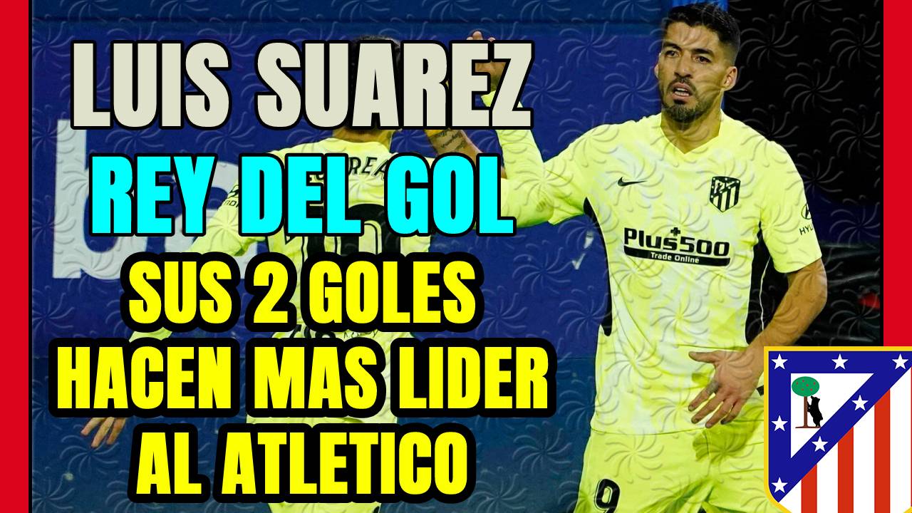 LUIS SUÁREZ anota 2 GOLES y consolida el LIDERAZGO del ATLÉTICO