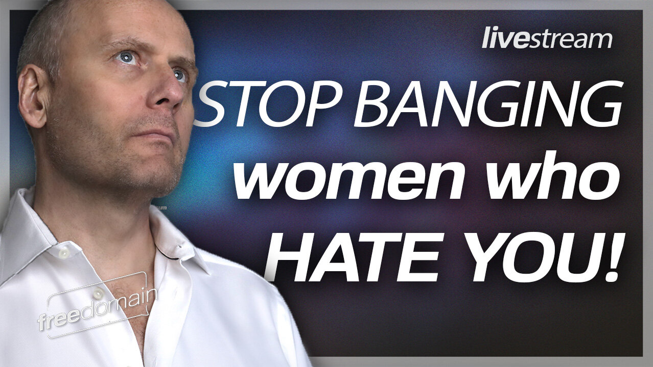 STOP BANGING WOMEN WHO HATE YOU! Freedomain Call In