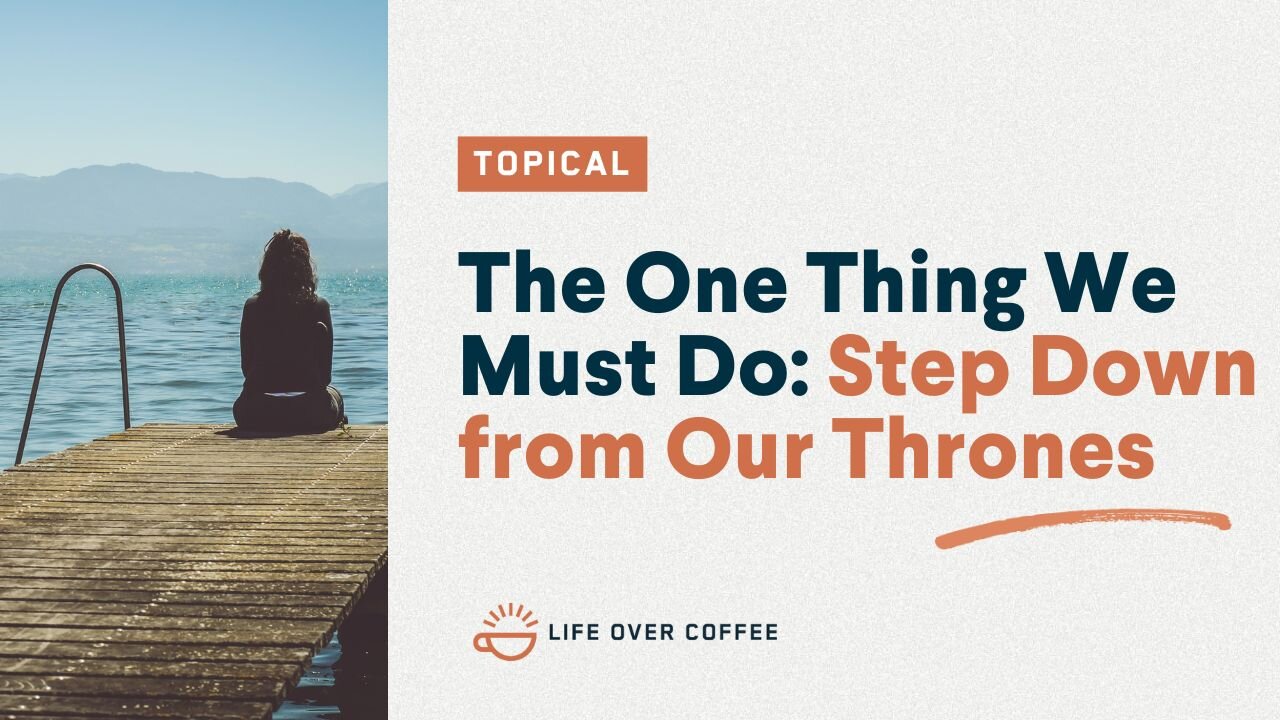 The One Thing We Must Do Step Down from Our Thrones