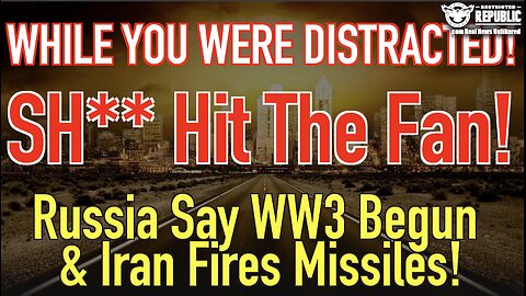 While You Were Distracted, S**t Hit The Fan! Russia Says WW3 Begun & Iran Fires Missiles!