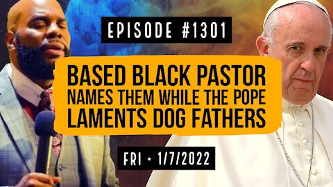 #1301 Based Black Pastor Names Them While The Pope Laments Dog Fathers