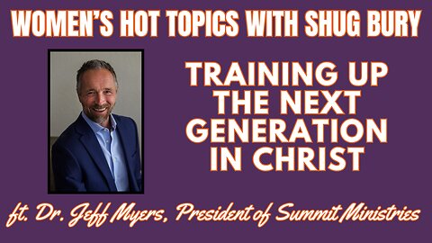 TRAINING UP THE NEXT GENERATION IN CHRIST - Shug Bury & Dr. Jeff Myers - Women's Hot Topics