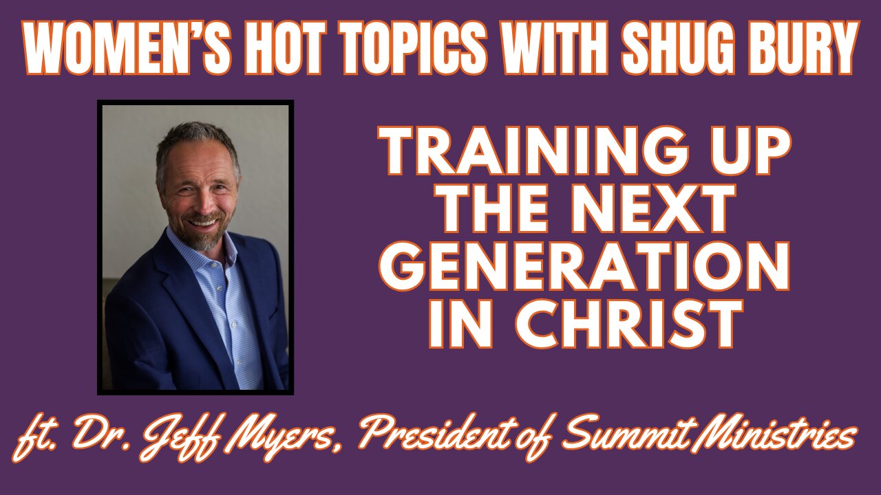 TRAINING UP THE NEXT GENERATION IN CHRIST - Shug Bury & Dr. Jeff Myers - Women's Hot Topics