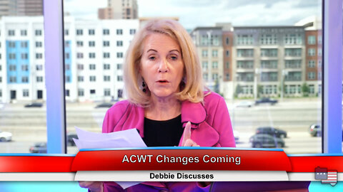 ACWT Changes Coming | Debbie Discusses 5.25.22