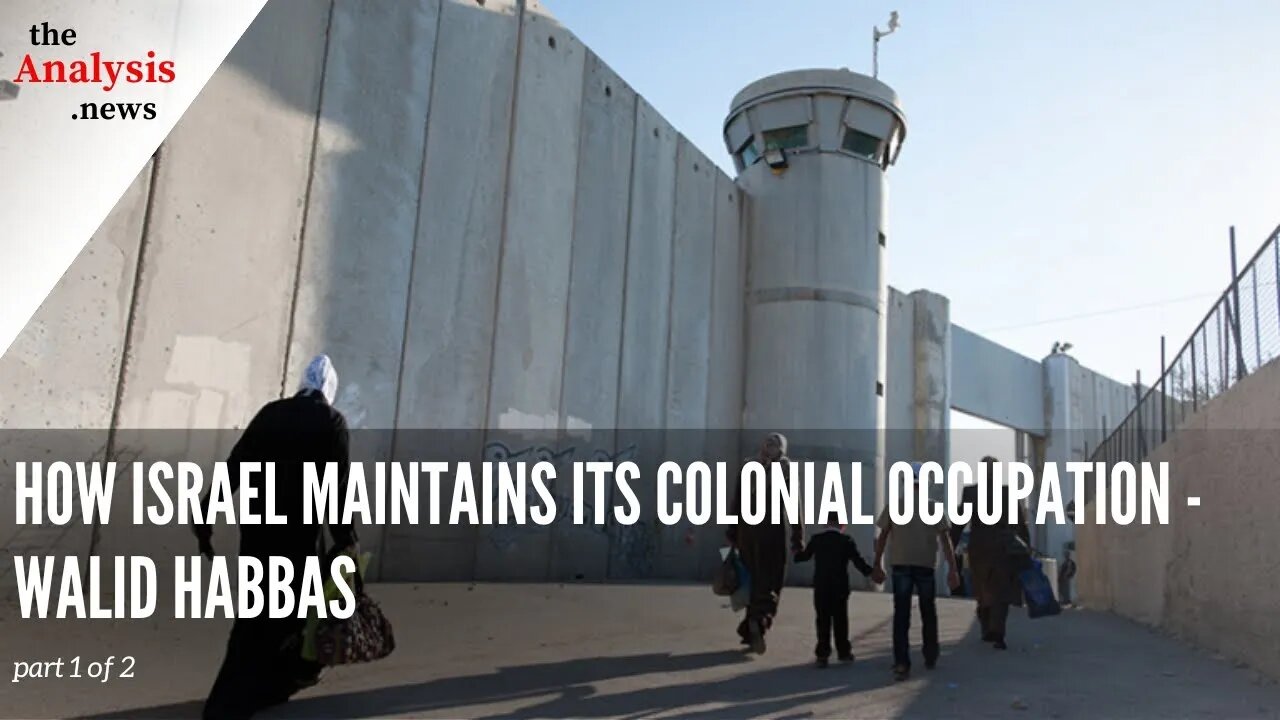 How Israel Maintains Its Colonial Occupation – Walid Habbas pt 1/2