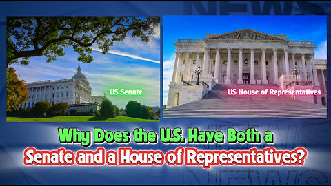 Why does the U.S. have both a Senate and a House of Representatives ?