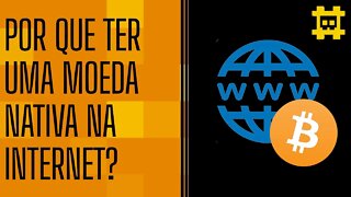 Qual é a importância de ter uma moeda nativa na Internet? - [CORTE]