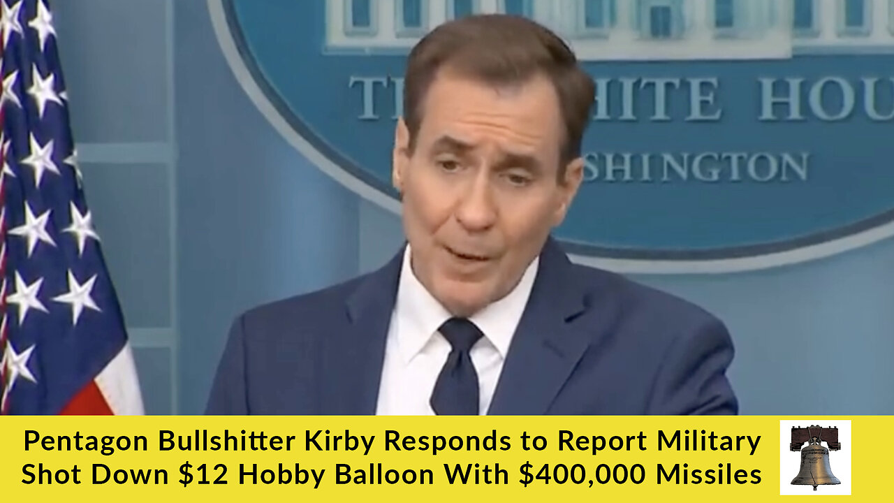 Pentagon Bullshitter Kirby Responds to Report Military Shot Down $12 Hobby Balloon W/ $400K Missiles