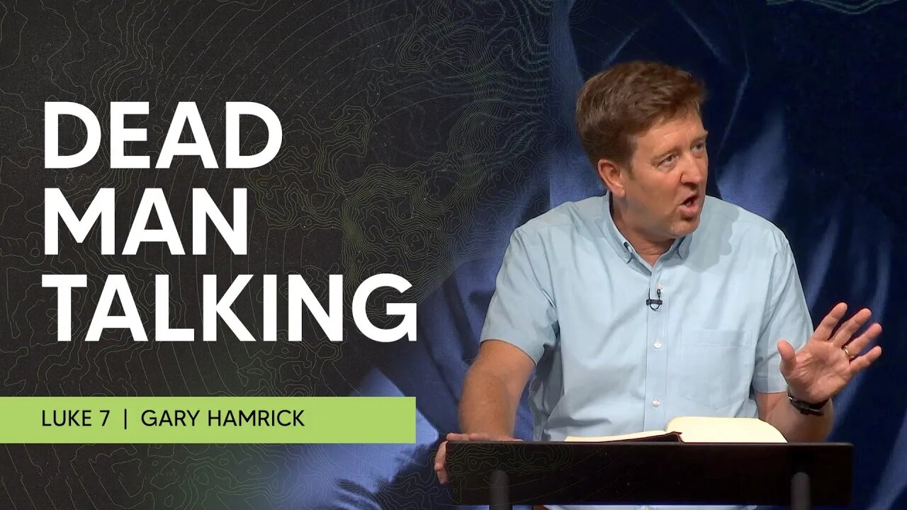 Dead Man Talking | Luke 7 | Gary Hamrick