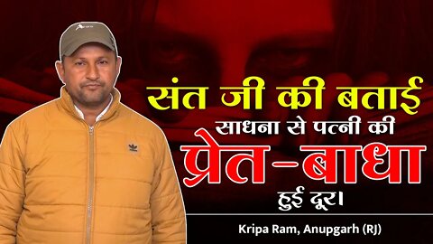 संत जी की बताई साधना से पत्नी की प्रेत-बाधा हुई दूर। Kripa Ram, Anupgarh (RJ)