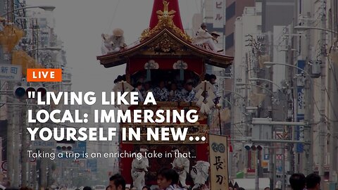 "Living Like a Local: Immersing Yourself in New Cultures" - The Facts