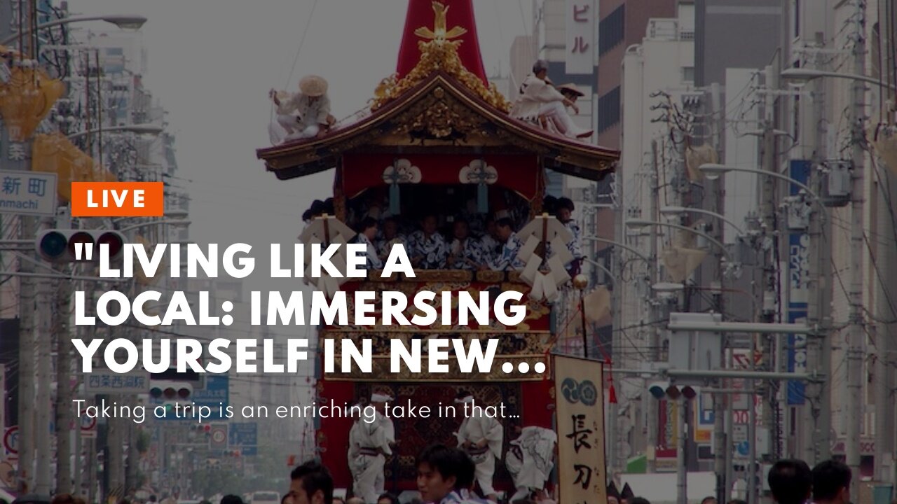 "Living Like a Local: Immersing Yourself in New Cultures" - The Facts