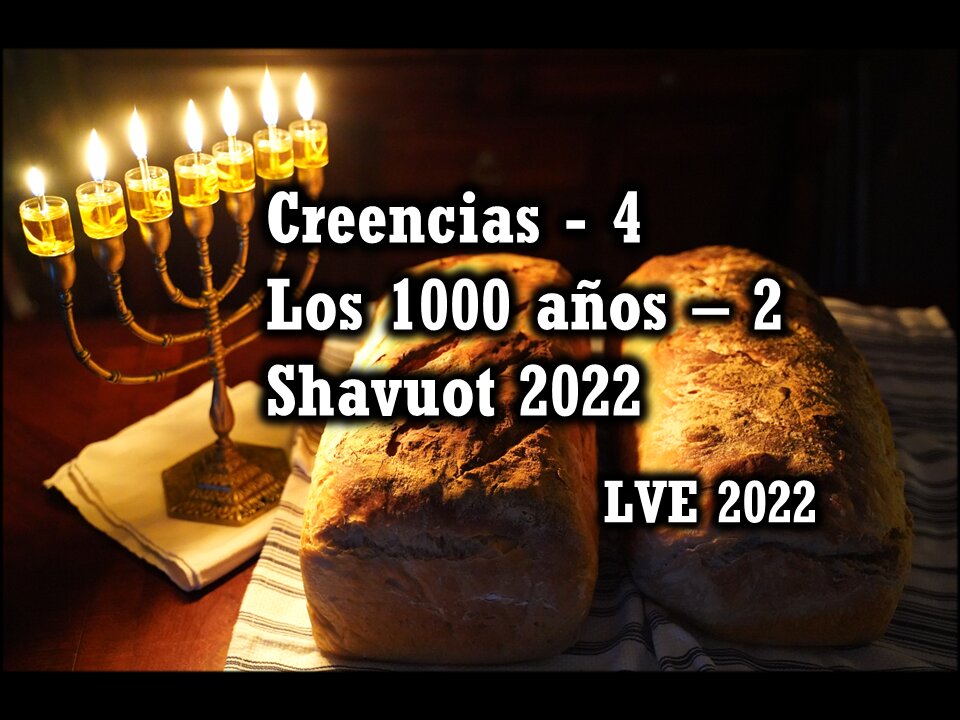 Creencias 4 - Los 1000 años 2 - Shavuot 2022