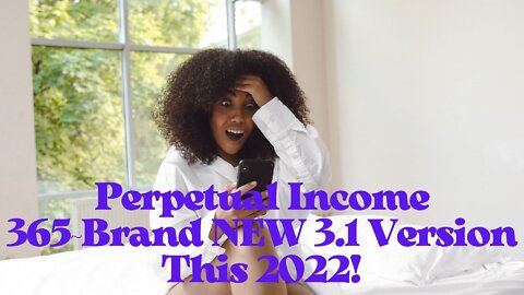 Perpetual Income 365~Brand NEW 3 1 Version This 2022!