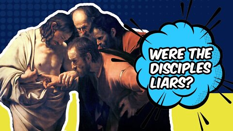 Did Jesus's Disciples Lie About His Resurrection?